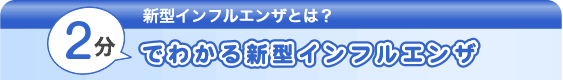 新型インフルエンザとは？2分でわかる新型インフルエンザ