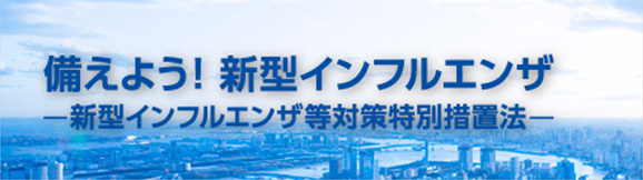 備えよう！新型インフルエンザ-新型インフルエンザ等対策特別措置法-