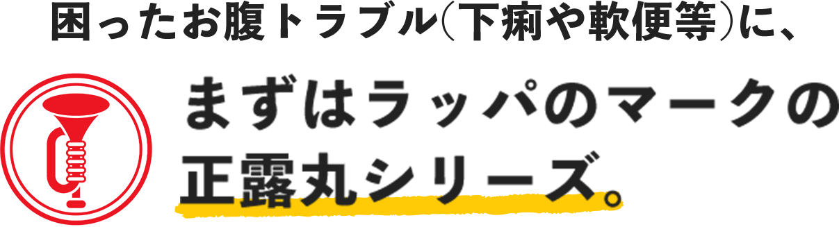 困ったお腹トラブル(下痢や軟便等)に、まずはラッパのマークの
正露丸シリーズ。